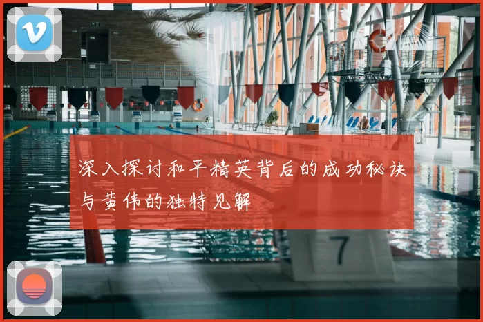 深入探讨和平精英背后的成功秘诀与黄伟的独特见解
