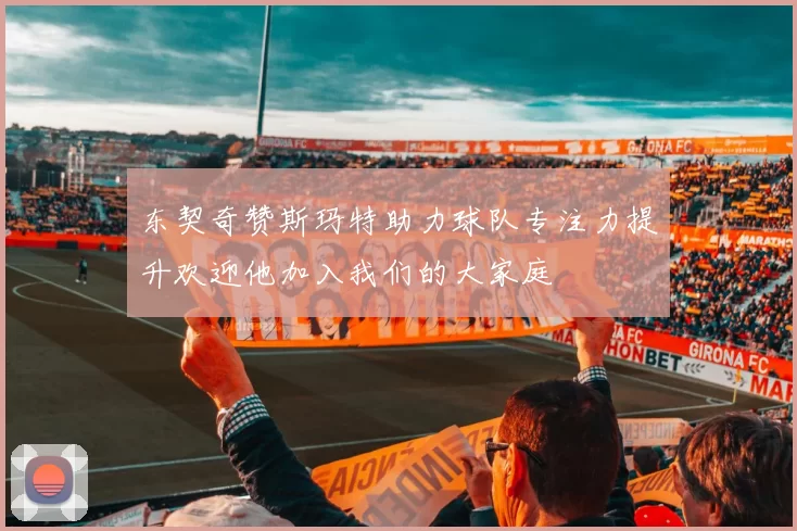 东契奇赞斯玛特助力球队专注力提升欢迎他加入我们的大家庭