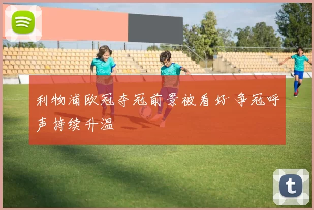利物浦欧冠夺冠前景被看好 争冠呼声持续升温