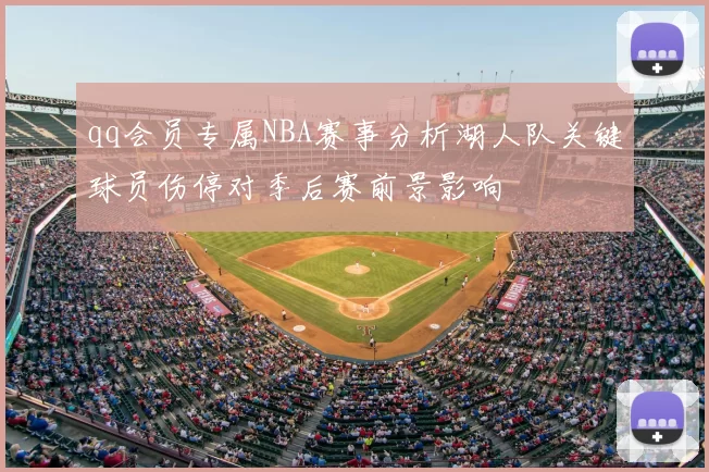 qq会员专属NBA赛事分析湖人队关键球员伤停对季后赛前景影响