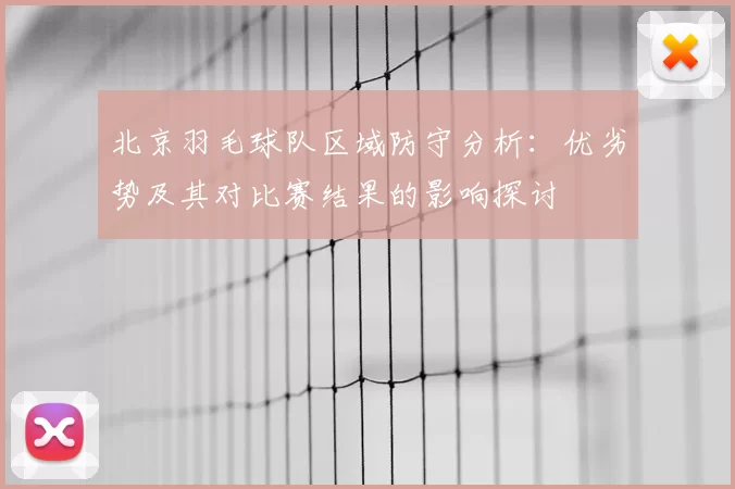 北京羽毛球队区域防守分析：优劣势及其对比赛结果的影响探讨