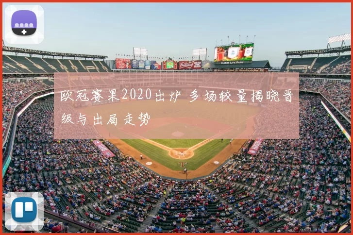 欧冠赛果2020出炉 多场较量揭晓晋级与出局走势