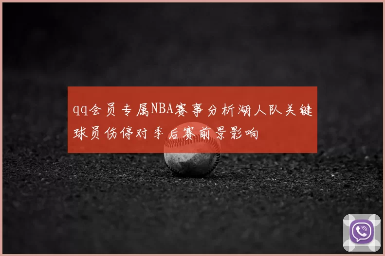 qq会员专属NBA赛事分析湖人队关键球员伤停对季后赛前景影响