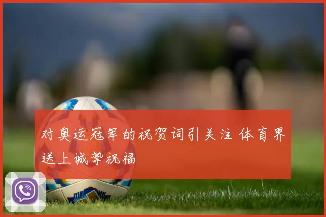 对奥运冠军的祝贺词引关注 体育界送上诚挚祝福