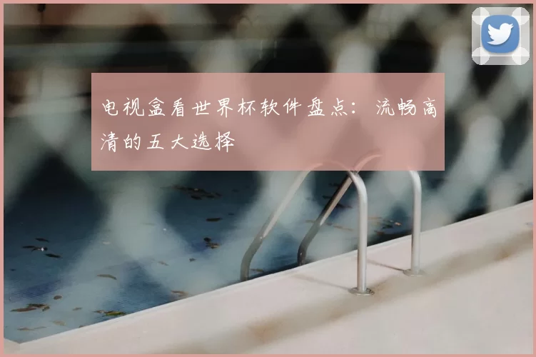 电视盒看世界杯软件盘点：流畅高清的五大选择