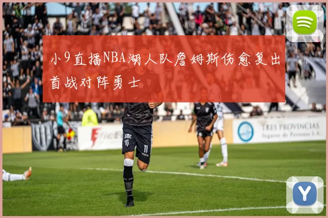 小9直播NBA湖人队詹姆斯伤愈复出首战对阵勇士